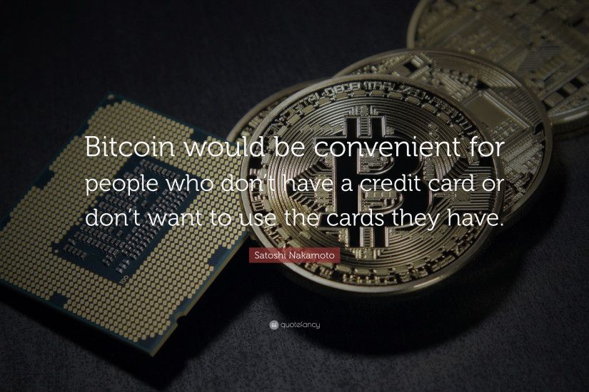 Satoshi Nakamoto Quote: “Bitcoin would be convenient for people who don't  have