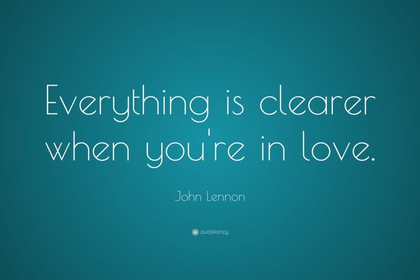 John Lennon Quote: “Everything is clearer when you're in love.”