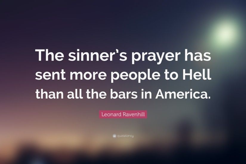 Leonard Ravenhill Quote: “The sinner's prayer has sent more people to Hell  than all