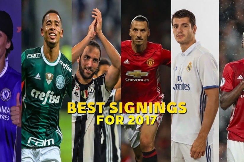 Best Signings For 2017 - Paul Pogba â Zlatan Ibrahimovic â Gonzalo HiguaÃ­n  â David Luiz & More |HD|