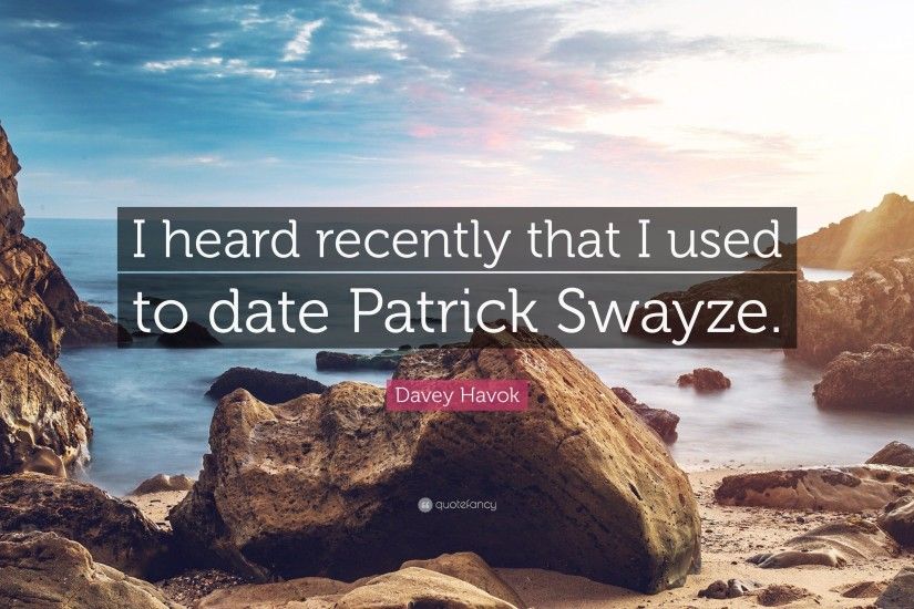 Davey Havok Quote: “I heard recently that I used to date Patrick Swayze.