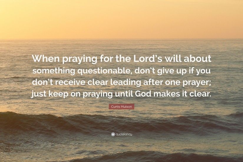 Curtis Hutson Quote: “When praying for the Lord's will about something  questionable, don