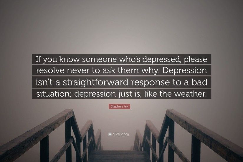 Stephen Fry Quote: “If you know someone who's depressed, please resolve  never to