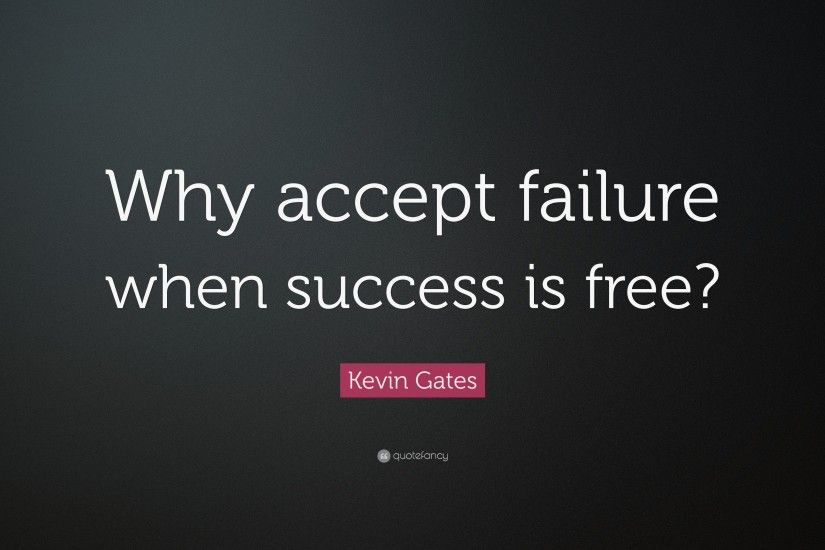 Kevin Gates Quote: “Why accept failure when success is free?”