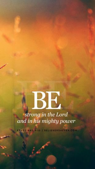 Be strong in the Lord and in his mighty power. Ephesians 6:10.
