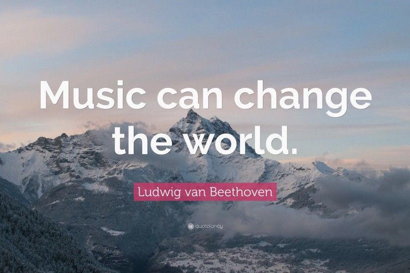 Ludwig van Beethoven Quote: “Music can change the world.”