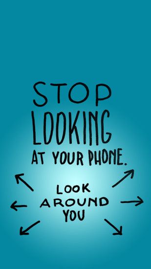 "Stop looking at your phone" wallpaper Â· "