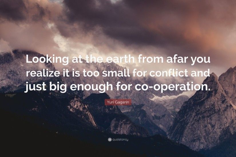 Yuri Gagarin Quote: “Looking at the earth from afar you realize it is too