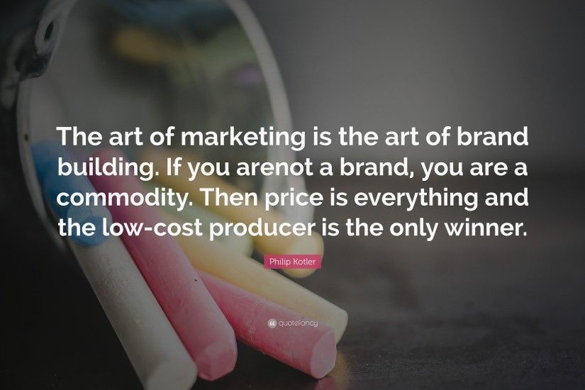 Philip Kotler Quote: “The art of marketing is the art of brand building.