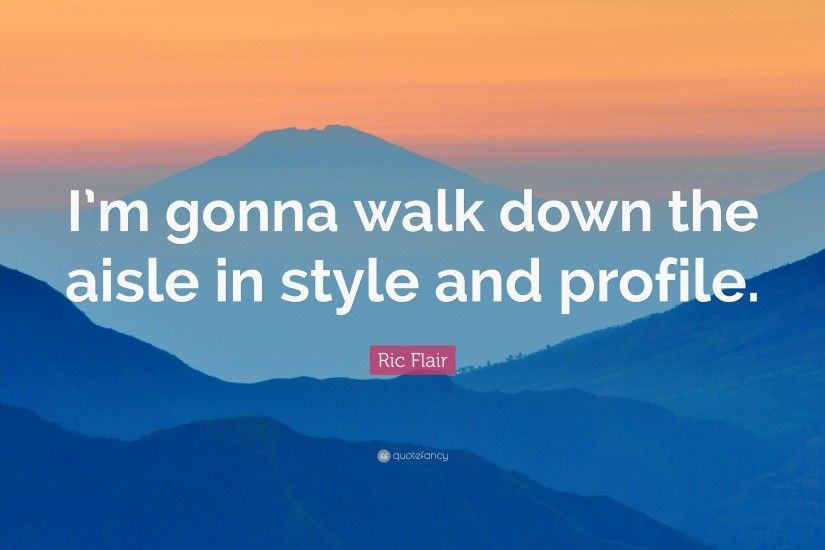 Ric Flair Quote: “I'm gonna walk down the aisle in style and