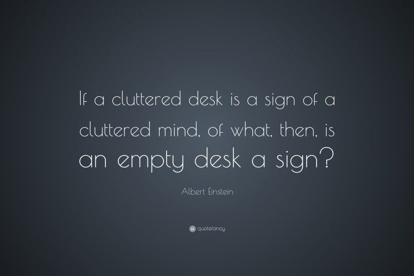 Albert Einstein Quote: “If a cluttered desk is a sign of a cluttered mind