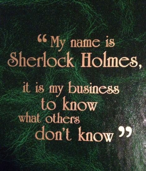 "My name is Sherlock Holmes, it is my business to know what others don
