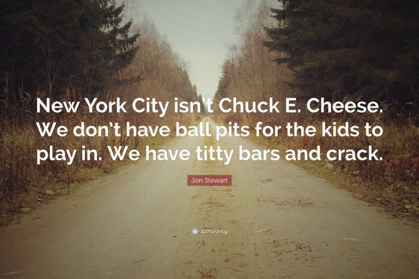 Jon Stewart Quote: “New York City isn't Chuck E. Cheese.
