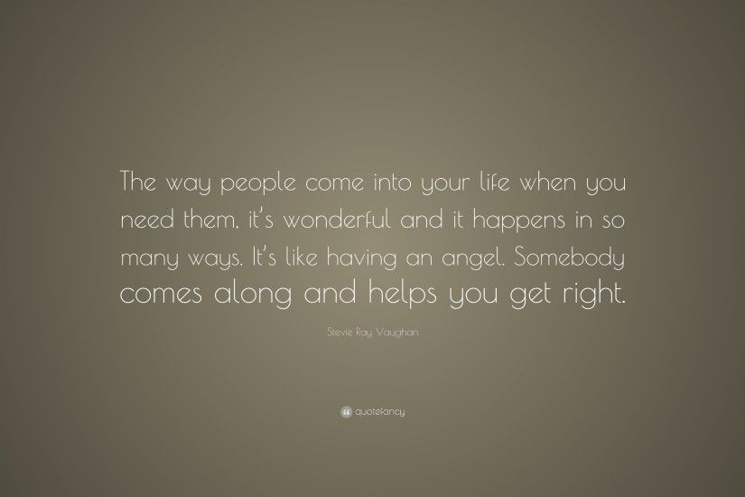 Stevie Ray Vaughan Quote: “The way people come into your life when you need