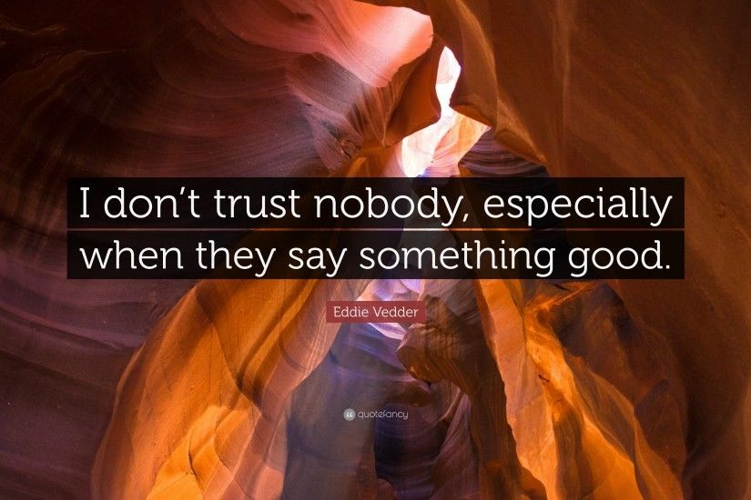 Eddie Vedder Quote: “I don't trust nobody, especially when they say