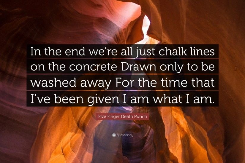 Five Finger Death Punch Quote: “In the end we're all just chalk
