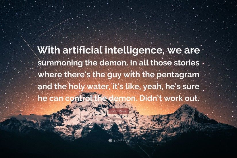 Elon Musk Quote: “With artificial intelligence, we are summoning the demon.  In