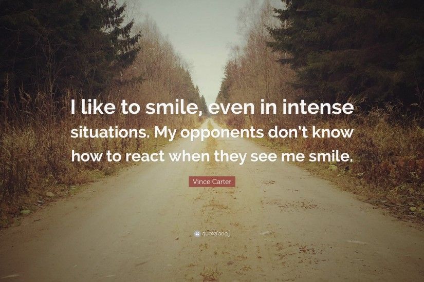 Vince Carter Quote: “I like to smile, even in intense situations. My