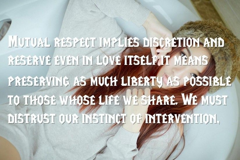 true love, liberty Quotes Wallpapers - Mutual respect implies discretion  and reserve even in love itself; it means preserving as much liberty as  possible to ...