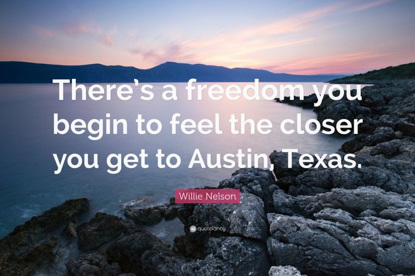 Willie Nelson Quote: “There's a freedom you begin to feel the closer you get