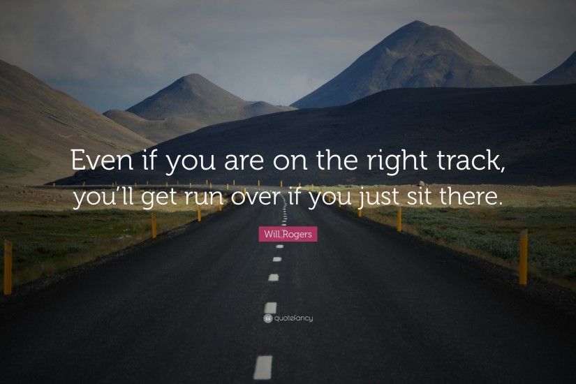 Positive Quotes: “Even if you are on the right track, you'll