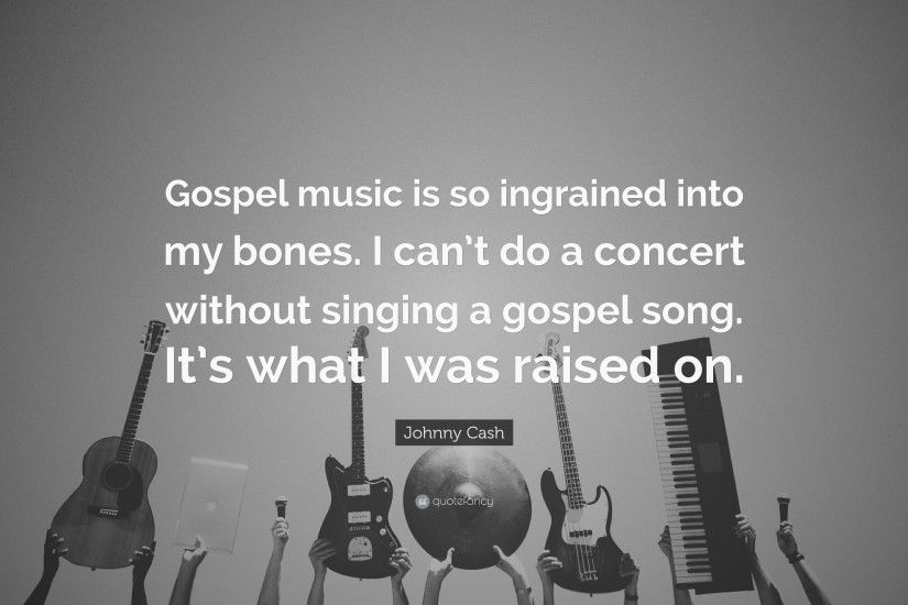 Johnny Cash Quote: “Gospel music is so ingrained into my bones. I can