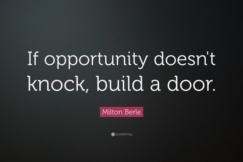 Positive Quotes: “If opportunity doesn't knock, build a door.”
