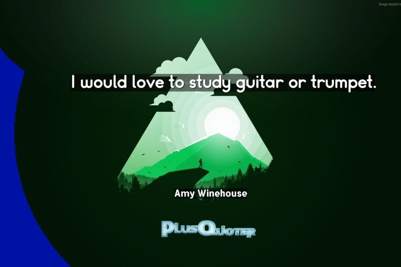 Download Wallpaper with inspirational Quotes- "I would love to study guitar  or trumpet.