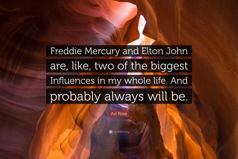 Axl Rose Quote: “Freddie Mercury and Elton John are, like, two of