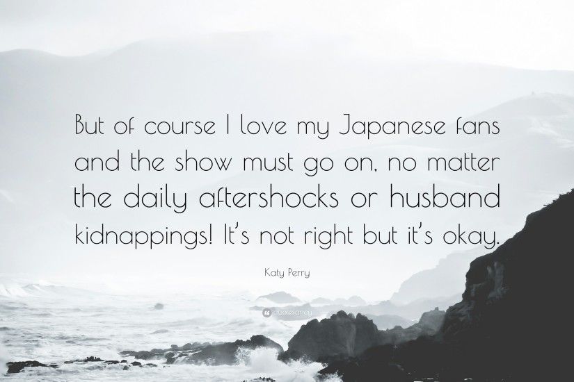 Katy Perry Quote: “But of course I love my Japanese fans and the show