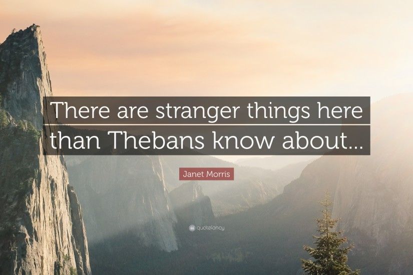 Janet Morris Quote: “There are stranger things here than Thebans know about.
