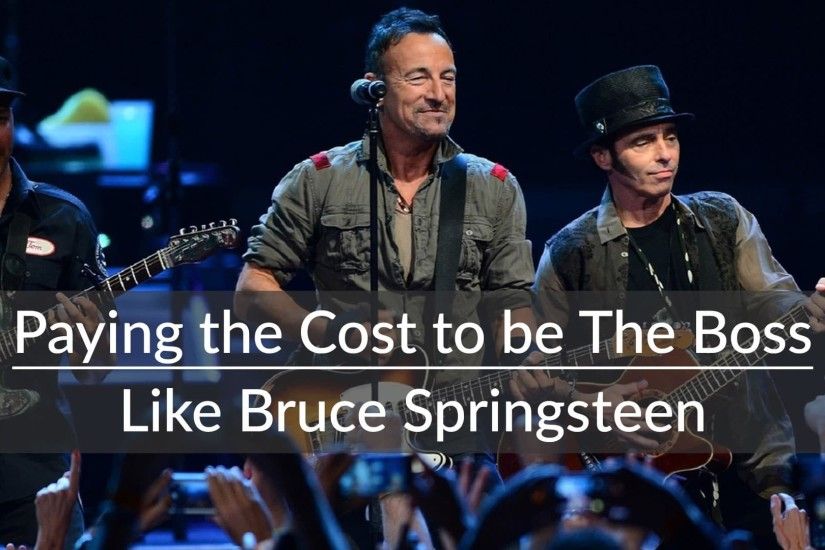 Paying the Cost to Be the Boss - Like Bruce Springsteen - The Business  Godfather