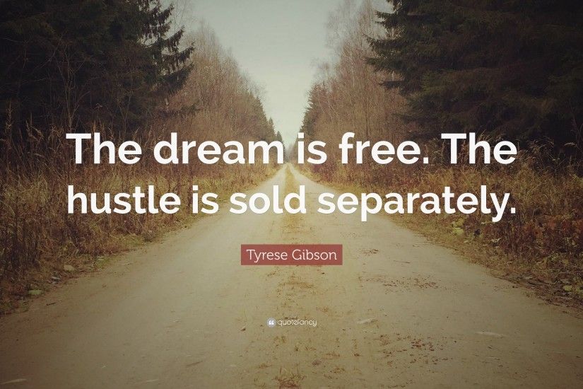 Tyrese Gibson Quote: “The dream is free. The hustle is sold separately.