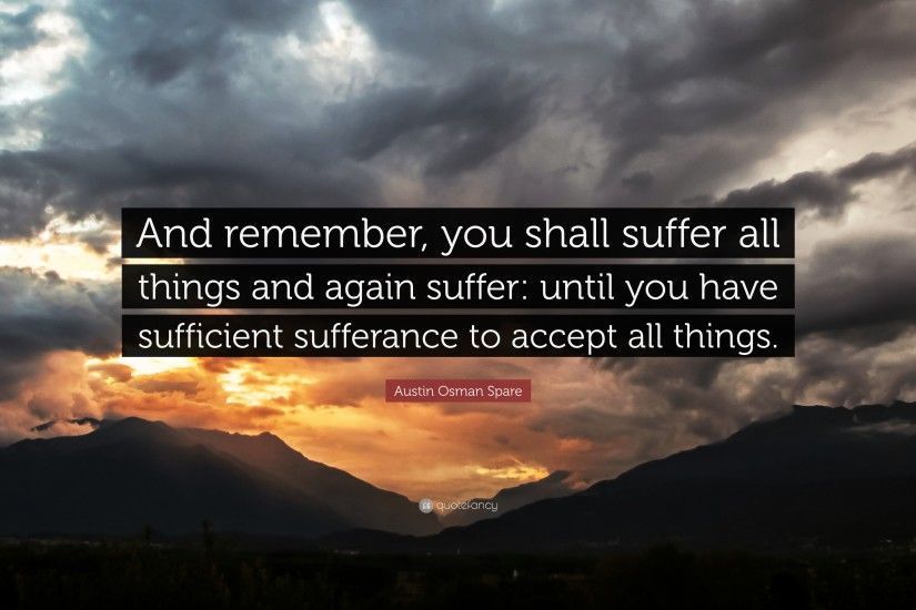 Austin Osman Spare Quote: “And remember, you shall suffer all things and  again