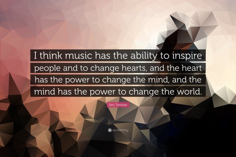 Serj Tankian Quote: “I think music has the ability to inspire people and to