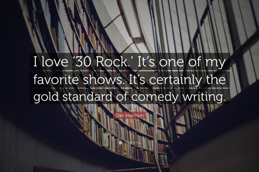 Dan Harmon Quote: “I love '30 Rock.' It's one of my