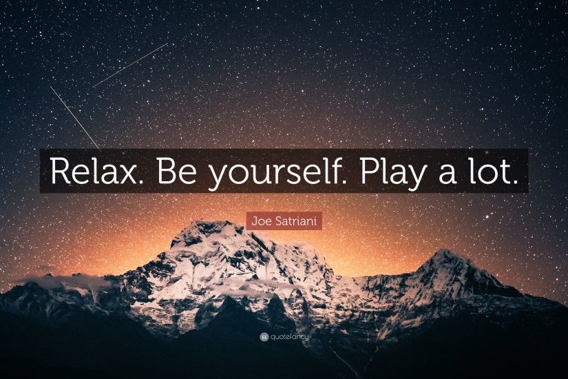 Joe Satriani Quote: “Relax. Be yourself. Play a lot.”