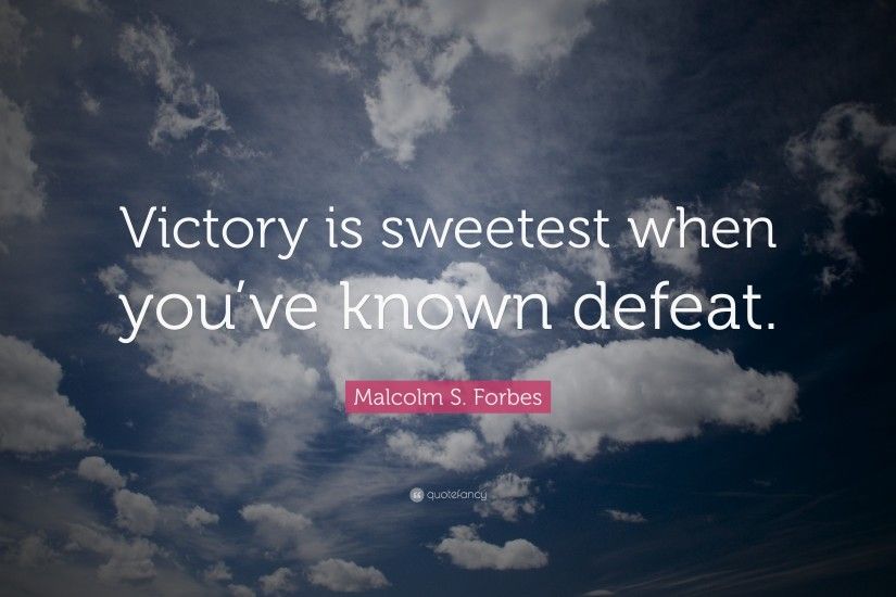 Positive Quotes: “Victory is sweetest when you've known defeat.” —