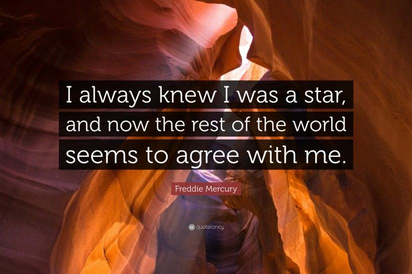 Freddie Mercury Quote: “I always knew I was a star, and now the