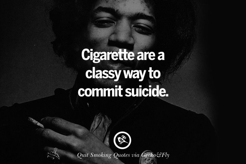 Cigarette are a classy way to commit suicide.