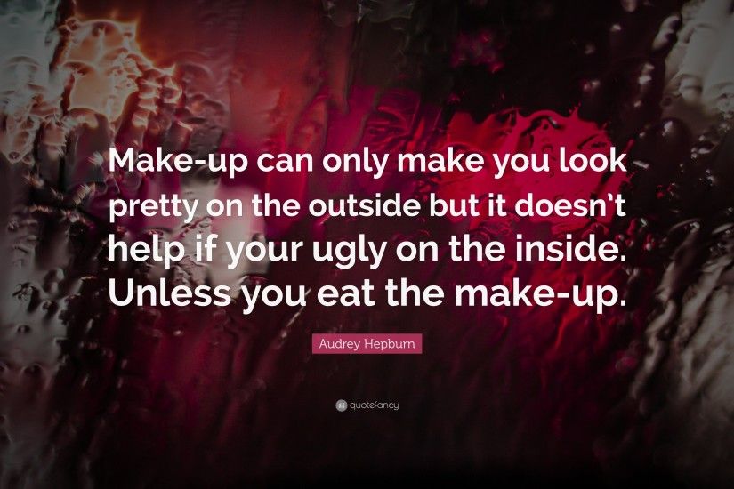 Beauty Quotes: “Make-up can only make you look pretty on the outside