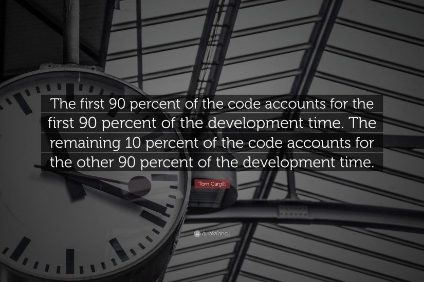 Programming Quotes: “The first 90 percent of the code accounts for the  first 90