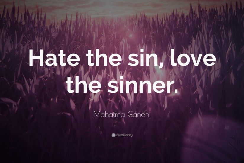 Mahatma Gandhi Quote: “Hate the sin, love the sinner.”