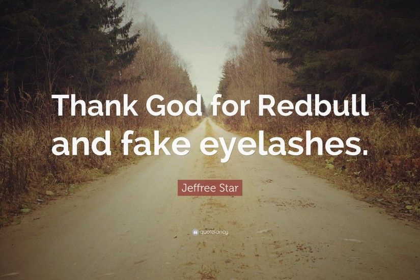 Jeffree Star Quote: “Thank God for Redbull and fake eyelashes.”