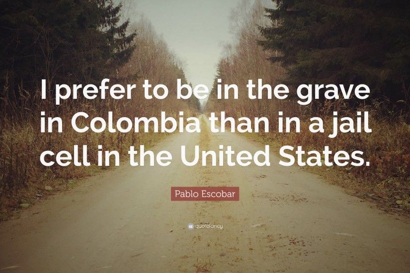 Pablo Escobar Quote: “I prefer to be in the grave in Colombia than in