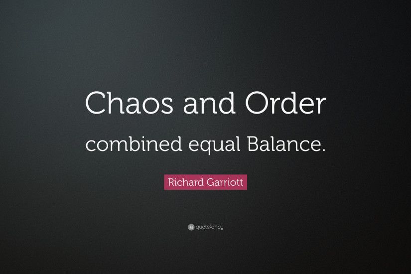 Richard Garriott Quote: “Chaos and Order combined equal Balance.”