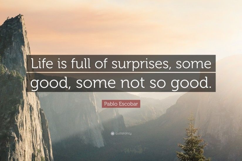 Pablo Escobar Quote: “Life is full of surprises, some good, some not