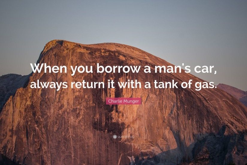 Charlie Munger Quote: “When you borrow a man's car, always return it with