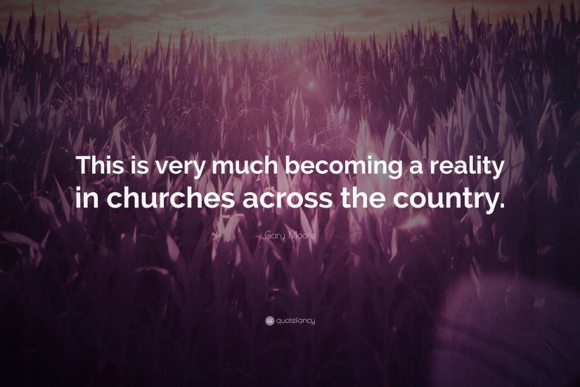 Gary Moore Quote: “This is very much becoming a reality in churches across  the