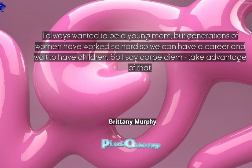 Download Wallpaper with inspirational Quotes- "I always wanted to be a  young mom,